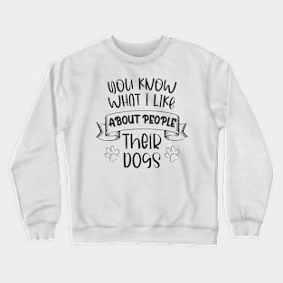 You Know What I Like About People Their Dogs Crewneck Sweatshirt